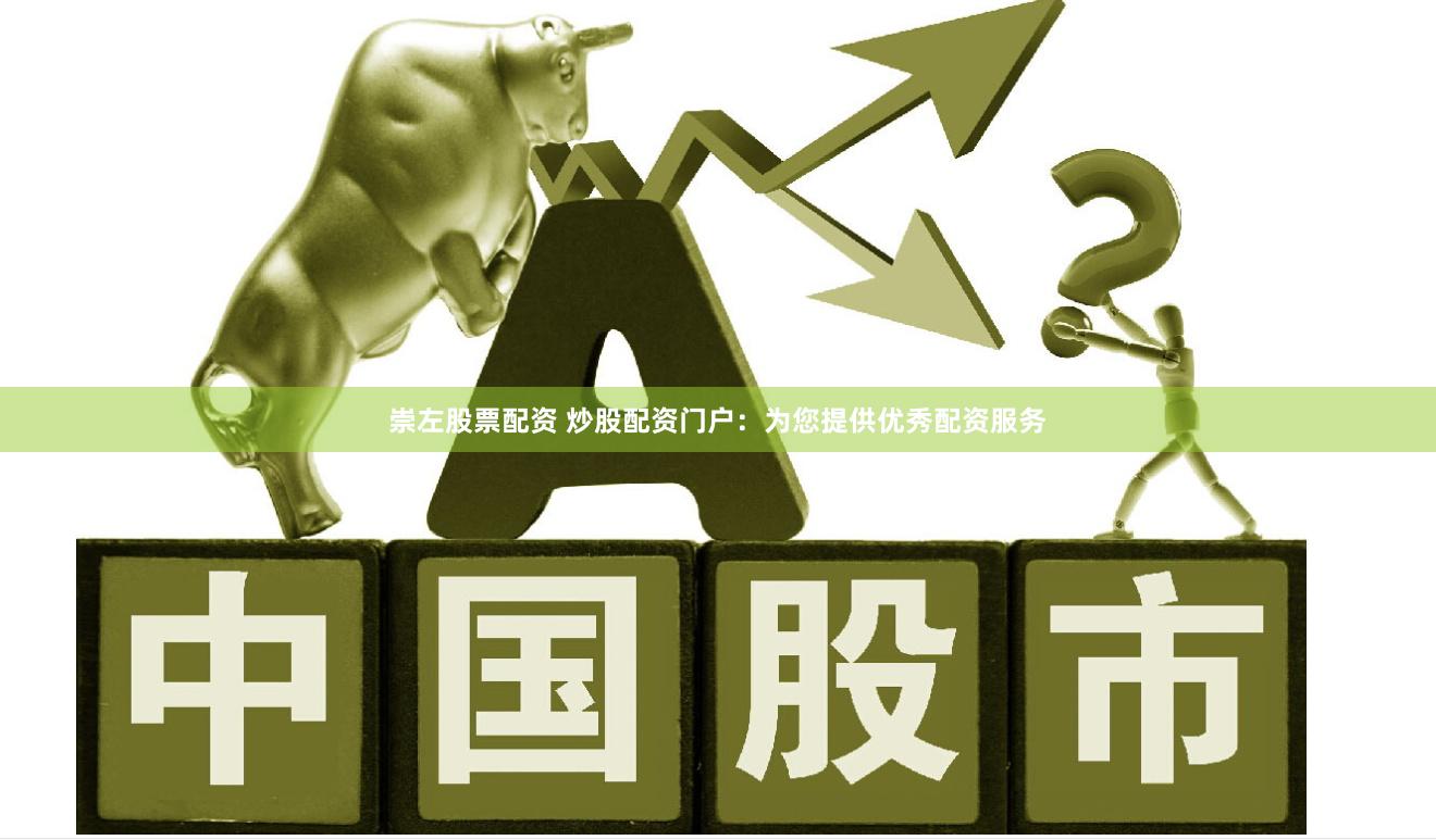 崇左股票配资 炒股配资门户：为您提供优秀配资服务
