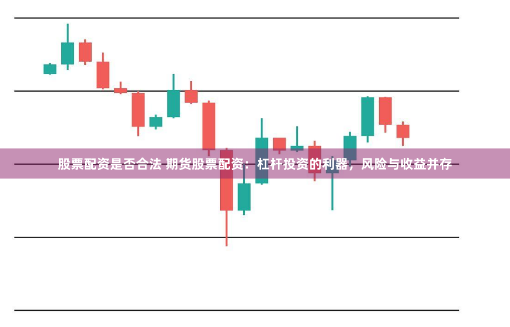 股票配资是否合法 期货股票配资：杠杆投资的利器，风险与收益并存