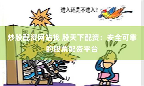 炒股配资网站找 股天下配资：安全可靠的股票配资平台