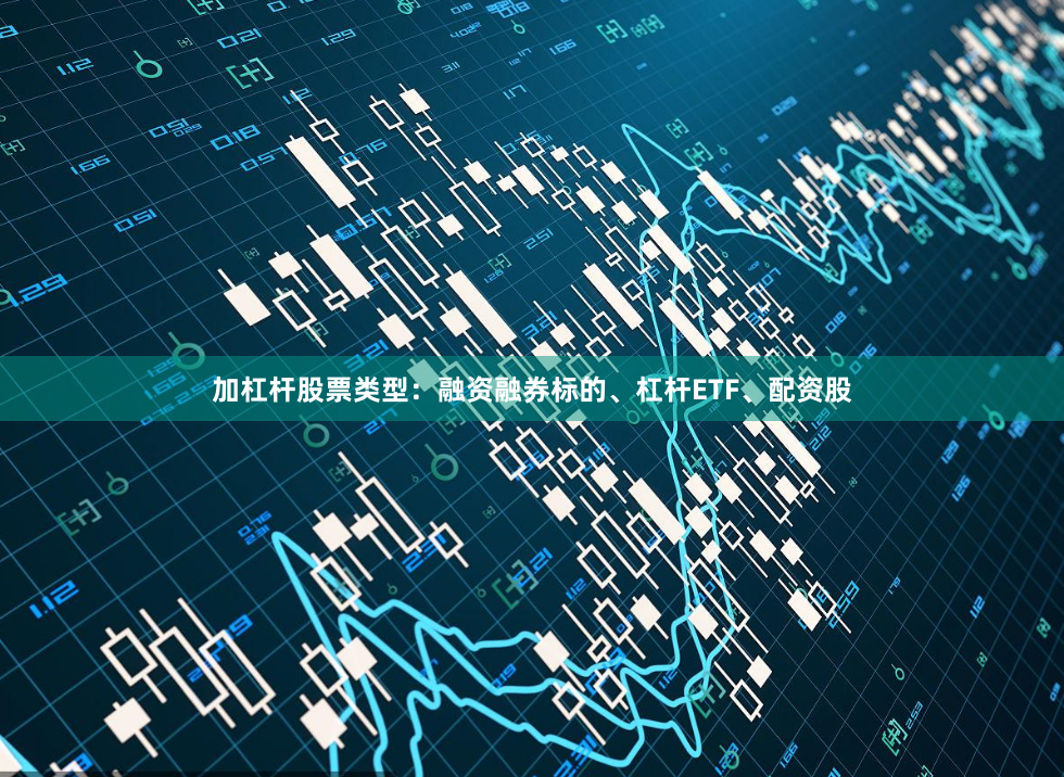 加杠杆股票类型：融资融券标的、杠杆ETF、配资股