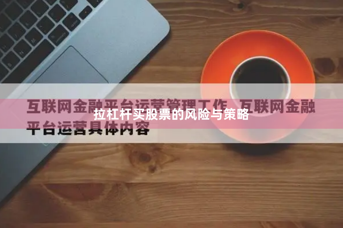 拉杠杆买股票的风险与策略