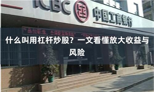 什么叫用杠杆炒股？一文看懂放大收益与风险