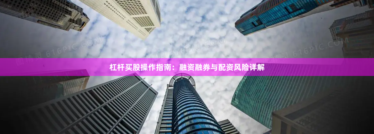 杠杆买股操作指南：融资融券与配资风险详解
