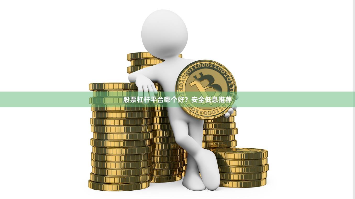 股票杠杆平台哪个好？安全低息推荐